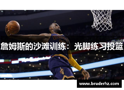 詹姆斯的沙滩训练：光脚练习投篮